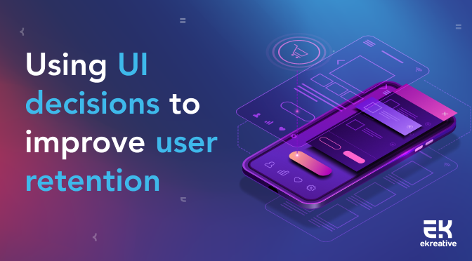 Using UI decisions to improve user retention