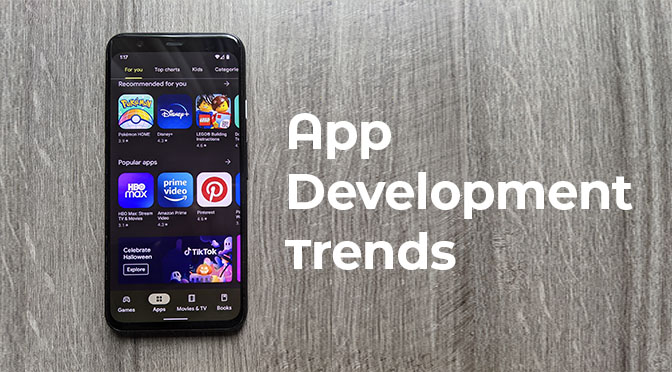 App Development: Trends and Insights For 2021