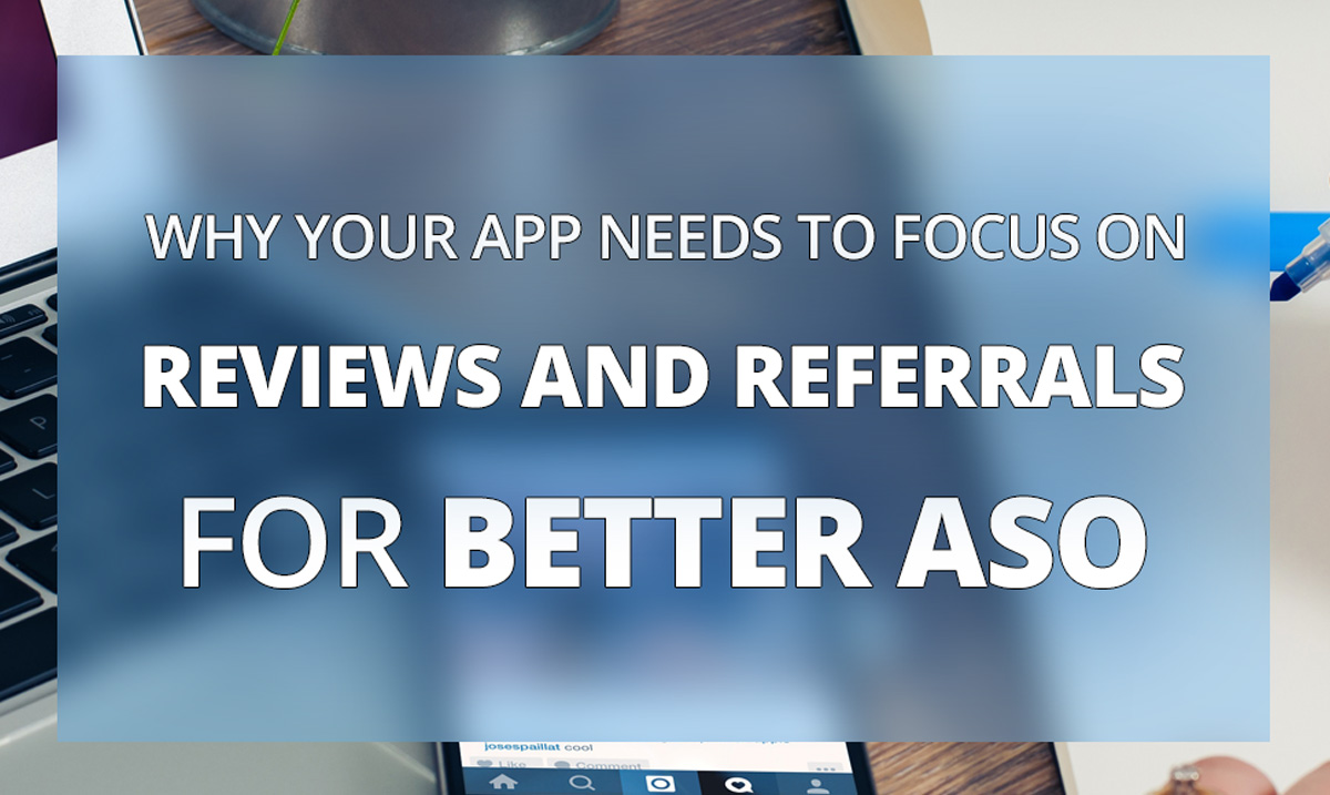 Why Your App Needs To Focus On Reviews And Referrals For Better ASO