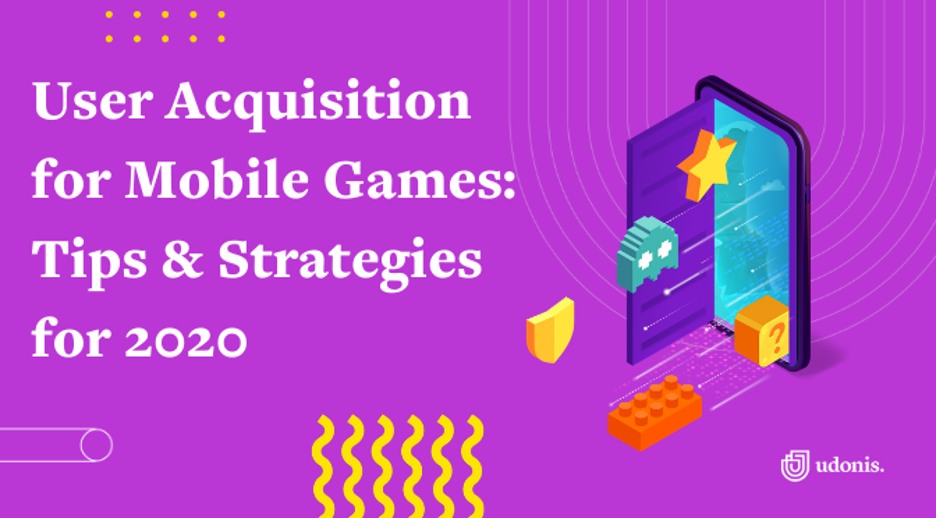 User Acquisition for Mobile Games: Tips & Strategies for 2020